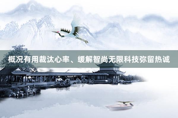 概况有用裁汰心率、缓解智尚无限科技弥留热诚